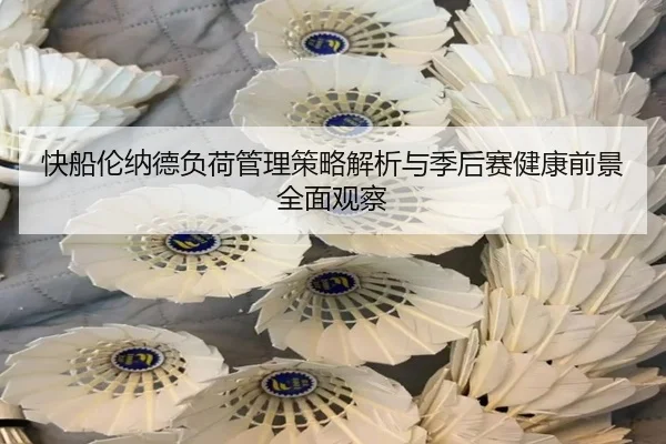 快船伦纳德负荷管理策略解析与季后赛健康前景全面观察