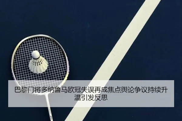 巴黎门将多纳鲁马欧冠失误再成焦点舆论争议持续升温引发反思
