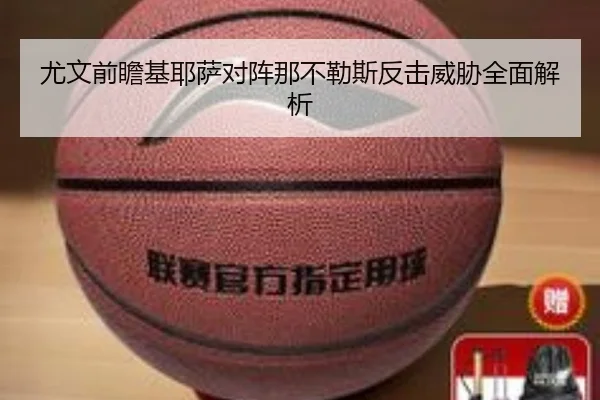 尤文前瞻基耶萨对阵那不勒斯反击威胁全面解析
